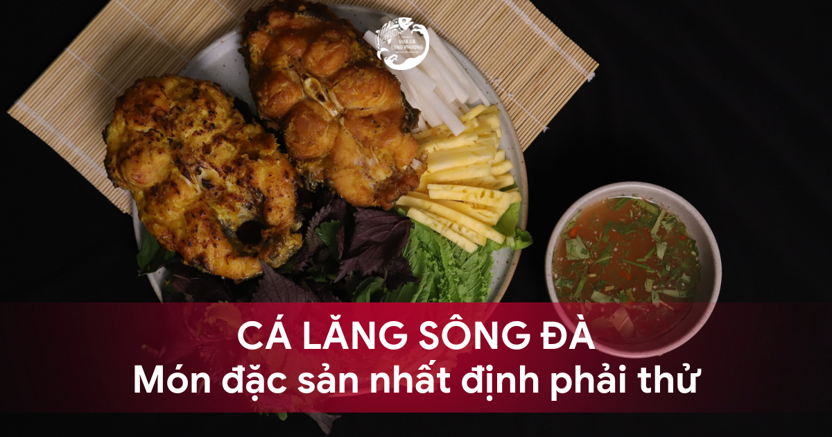 CÁ LĂNG SÔNG ĐÀ - MÓN ĂN ĐẶC SẢN NHẤT ĐỊNH PHẢI THỬ KHI GHÉ HÒA BÌNH