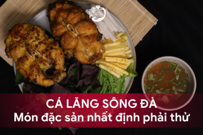 CÁ LĂNG SÔNG ĐÀ - MÓN ĂN ĐẶC SẢN NHẤT ĐỊNH PHẢI THỬ KHI GHÉ HÒA BÌNH