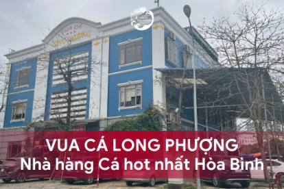 VUA CÁ LONG PHƯỢNG - NHÀ HÀNG CÁ HOT NHẤT HÒA BÌNH CHẮC CHẮN BẠN PHẢI GHÉ