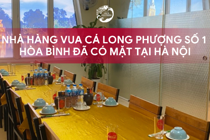 Nhà Hàng Vua Cá Long Phượng số 1 Hòa Bình đã có mặt tại Hà Nội